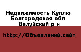 Недвижимость Куплю. Белгородская обл.,Валуйский р-н